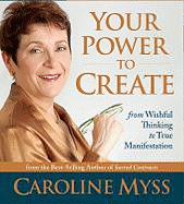 Your Power to Create: From Wishful Thinking to True Manifestation - Myss, Caroline