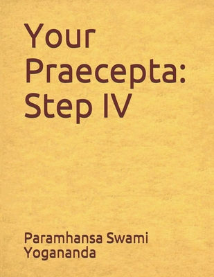 Your Praecepta: Step IV - Castellano-Hoyt, Donald Wayne (Editor), and Yogananda, Paramhansa Swami