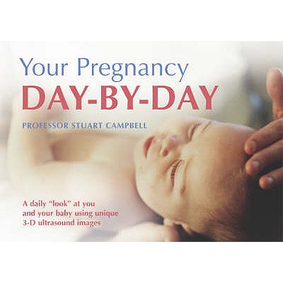 Your Pregnancy Day by Day: Watch Your Baby Grow Every Day as You Enjoy a Healthy Pregnancy - Campbell, Stuart