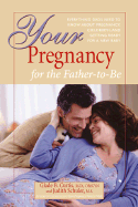 Your Pregnancy for the Father-To-Be: Everything Dads Need to Know about Pregnancy, Childbirth, and Getting Ready for a New Baby - Schuler, Judith, M.S., and Curtis, Glade B
