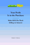 Your Profit Is in the Purchase: Make $1,923 Per Week Selling on Amazon