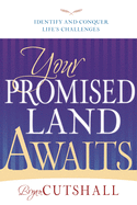 Your Promised Land Awaits: Identify and Conquer Life's Challenges