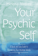 Your Psychic Self: A Quick and Easy Guide to Discovering Your Intuitive Talents