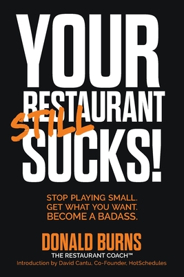 Your Restaurant STILL Sucks!: Stop playing small. Get what you want. Become a badass. - Burns, Donald