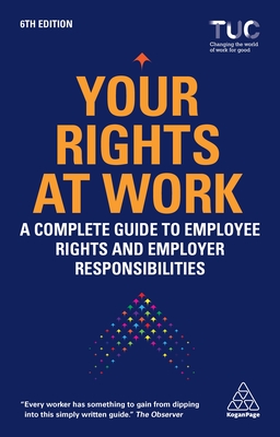 Your Rights at Work: A Complete Guide to Employee Rights and Employer Responsibilities - TUC, Trades Union Congress (Editor)