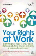 Your Rights at Work: Everything You Need to Know About Starting a Job, Time off, Pay, Problems at Work and Much More!