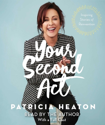 Your Second ACT: Inspiring Stories of Reinvention - Heaton, Patricia (Read by), and Cast Album