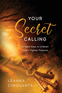 Your Secret Calling: Ancient Keys to Unleash God's Highest Purpose