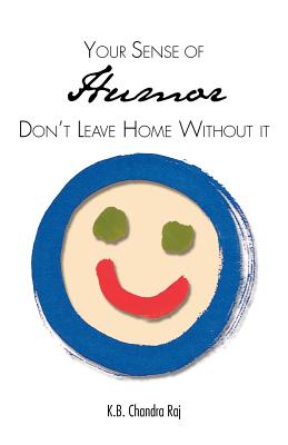 Your Sense of Humor: Don't Leave Home Without It - Chandra Raj, K B