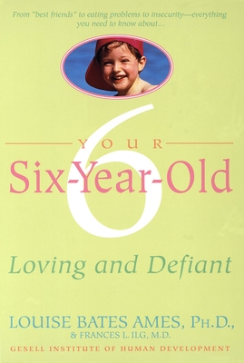 Your Six-Year-Old: Loving and Defiant - Ames, Louise Bates, and Ilg, Frances L