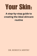 Your Skin: A step-by-step guide to creating the ideal skincare routine