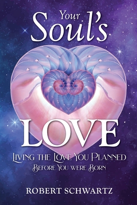 Your Soul's Love: Living the Love You Planned Before You Were Born - Schwartz, Robert