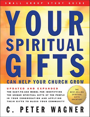 Your Spiritual Gifts Can Help Your Church Grow Small Group Study Guide - Wagner, C Peter, PH.D.