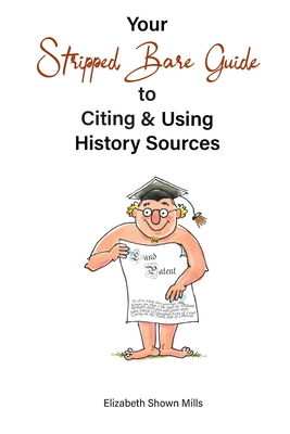 Your Stripped Bare Guide to Citing & Using History Sources - Mills, Elizabeth Shown