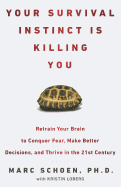 Your Survival Instinct Is Killing You: Retrain Your Brain to Conquer Fear, Make Better Decisions, and Thrive in the 21s T Century