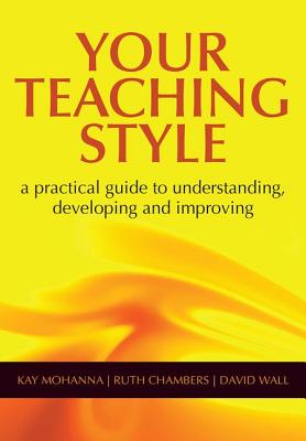 Your Teaching Style: A Practical Guide to Understanding, Developing and Improving - Mohanna, Kay, and Chambers, Ruth, and Wall, David