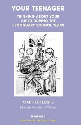 Your Teenager: Thinking about Your Child During the Secondary School Years - Harris, Martha