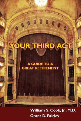 Your Third Act: A Guide to a Great Retirement - Fairley, Grant D, and Cook, William S, Jr.