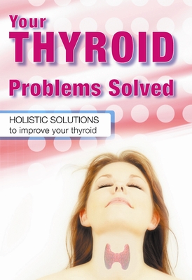 Your Thyroid Problems Solved: Holistic Solutions to Improve Your Thyroid - Cabot M D, Sandra, Dr., and Jasinska Nd, Margaret