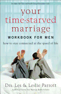 Your Time-Starved Marriage Workbook for Men: How to Stay Connected at the Speed of Life