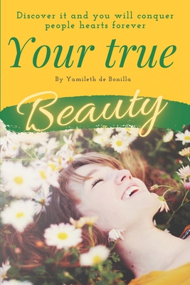 Your true beauty: Discover it and you will conquer people's hearts forever - Vestigios, Editorial (Editor), and de Bonilla, Yamileth
