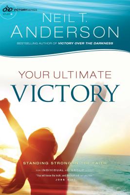 Your Ultimate Victory: Stand Strong in the Faith - Anderson, Neil T, Dr.