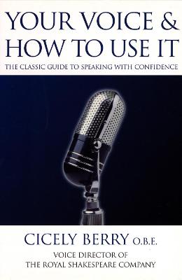 Your Voice and How to Use It: The Classic Guide to Speaking with Confidence - Berry, Cicely