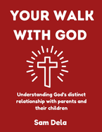 Your Walk with God: Understanding God's distinct relationship with parents and their children