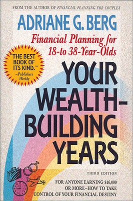 Your Wealth Building Years: Financial Planning for 18-To-38 Year Olds - Berg, Adriane G