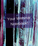 Your Webinar Notebook!: A Journal, Notebook, Diary, Calendar to Keep All Your Notes in One Place During a Webinar