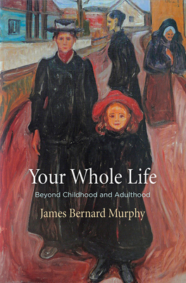 Your Whole Life: Beyond Childhood and Adulthood - Murphy, James Bernard