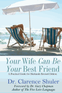 Your Wife Can Be Your Best Friend: A Practical Guide for Husbands (Revised Version)