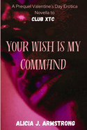 Your Wish Is My Command: A Prequel Valentine's Day Erotica Novella to Club XTC