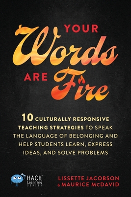 Your Words Are Fire: 10 Culturally Responsive Teaching Strategies to Speak the Language of Belonging and Help Students Learn, Express Ideas, and Solve Problems - Jacobson, Lissette, and McDavid, Maurice