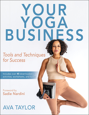 Your Yoga Business: Tools and Techniques for Success - Taylor, Ava, and Nardini, Sadie (Foreword by)