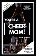 You're A Cheer Mom, Now What?: The Hot Mess Express Mom Guide to Surviving All-Star Cheerleading