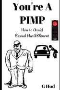You're a Pimp: How to avoid sexual harASSment