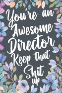 You're An Awesome Director Keep That Shit Up: Funny Joke Appreciation Gift Idea for Directors. Sarcastic Thank You Gag Notebook Journal & Sketch Diary Present.