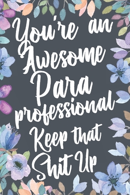 You're An Awesome Paraprofessional Keep That Shit Up: Funny Joke Appreciation & Encouragement Gift Idea for Paraprofessionals. Thank You Gag Notebook Journal & Sketch Diary Present - Humor Alley, Swapchops Profession