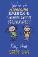 You're An Awesome Speech And Language Therapist Keep That Shit Up!: Speech And Language Therapist Gifts: Novelty Gag Notebook Gift: Lined Paper Paperback Journal