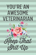 You're an Awesome Veterinarian Keep That Shit Up: Funny Joke Blank Lined Journal Notebook Gift for Female Veterinarians Vet Thank You Appreciation Veterinary Clinic Women