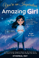 You're an Inspiration, Amazing Girl: Inspiring Stories of Confidence, Courage, and Kindness to Discover the Heroine Within: A Motivational Chapter Book for Brilliant Girls Who Dared to Be Different