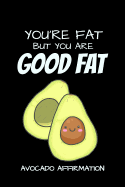 You're Fat But You Are Good Fat Avocado Affirmation: Funny Avocado Fat Jokes Quotes Notebook. Pink Cover