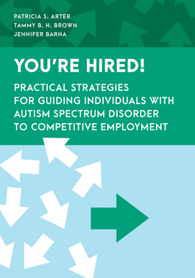 You're Hired!: Practical Strategies for Guiding Individuals with Autism Spectrum Disorder to Competitive Employment - Arter, Patricia S, and Brown, Tammy B H, and Barna, Jennifer