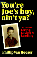 You're Joe's Boy, Ain't Ya?: Life's Lessons for Living, Loving & Leading