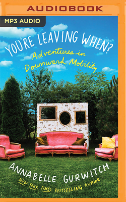 You're Leaving When?: Adventures in Downward Mobility - Gurwitch, Annabelle (Read by)