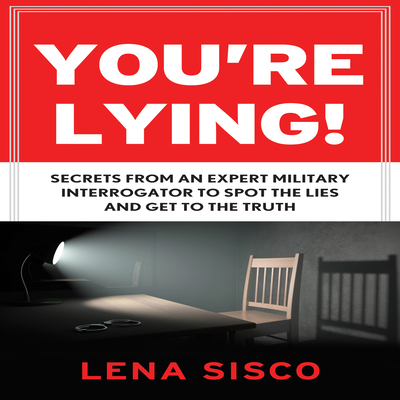 You're Lying: Secrets from an Expert Military Interrogator to Spot the Lies and Get to the Truth - Sisco, Lena, and Gavin (Narrator)