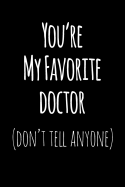 You're My Favorite Doctor Don't Tell Anyone: Blank Lined Journal College Rule