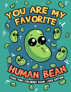 You're My Favorite Human Bean, Food Puns Coloring Book Love Edition: A Funny Cute Lovely Food Themed Puns Coloring For Adult Relaxation and Stress Relief, Perfect Gag Presents For Food Lovers on Valentine's Day, Christmas, Birthday or Any Occasion