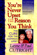 You're Never Upset for the Reason You Think - The Cure for the Common Upset